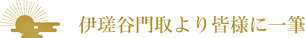 伊瑳谷門取より皆様に一筆